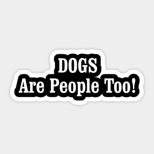 DOGS Are People Too! Sticker